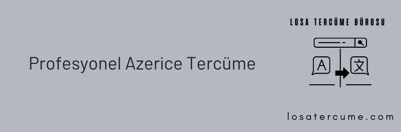 Azerice yeminli tercüman- Azerice tercüme- Azerice Türkçe çeviri- Azerice tercümanlık- Azerice tercüme bürosu